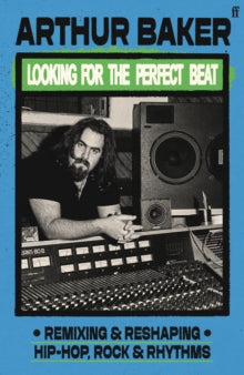 Looking for the Perfect Beat : Remixing and Reshaping Hip-Hop, Rock and Rhythms by Arthur Baker (signed)