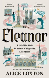PRE-ORDER Eleanor : A 200-Mile Walk in Search of England's Lost Queen by Alice Loxton (Signed)
