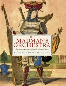 PRE-ORDER The Madman's Orchestra by Edward Brooke-Hitching (Signed)