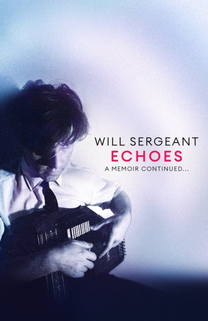 Echoes: A Memoir Continued... by Will Sergeant (Signed)
