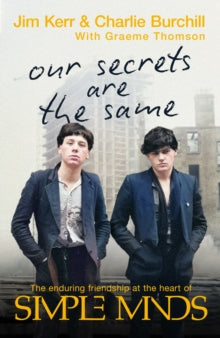 Our Secrets Are The Same : Friendship & Fame at the Heart of Simple Minds by Charlie Burchill, Graeme Thomson, Jim Kerr (Signed)