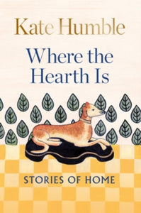 Where the Hearth Is: Stories of home by Kate Humble (Signed)