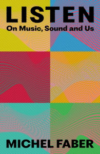 Listen: On Music, Sound and Us by Michel Faber (Signed)